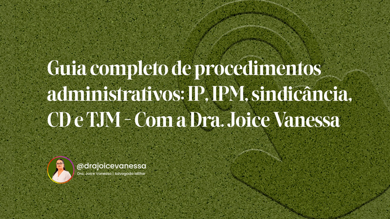 Guia completo de procedimentos administrativos: IP, IPM, sindicância, CD e TJM – Com a Dra. Joice Vanessa