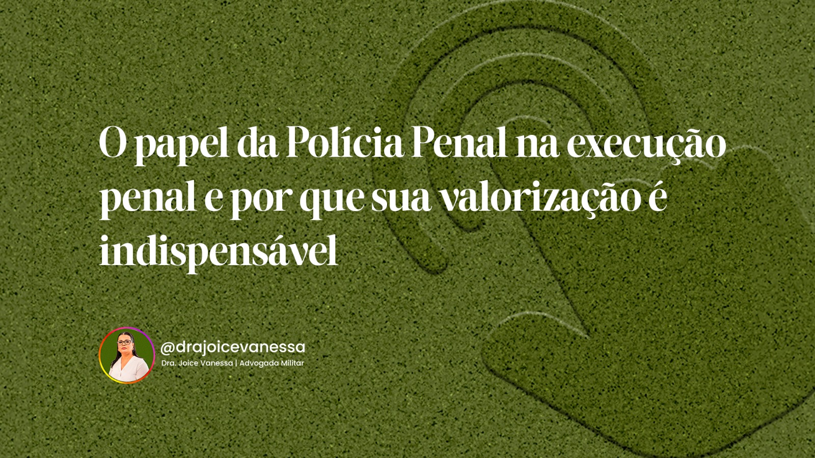 O papel da Polícia Penal na execução penal e a importância da sua valorização jurídica e funcional